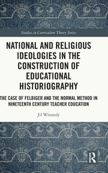 National and Religious Ideologies in the Construction of Educational Historiography: The Case of Felbiger and the Normal Method in Nineteenth Century Teacher Education