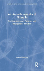 Title: An Autoethnography of Fitting In: On Spinsterhood, Fatness, and Backpacker Tourism, Author: Phiona Stanley