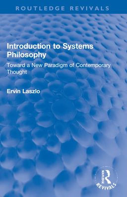 Introduction to Systems Philosophy: Toward a New Paradigm of Contemporary Thought