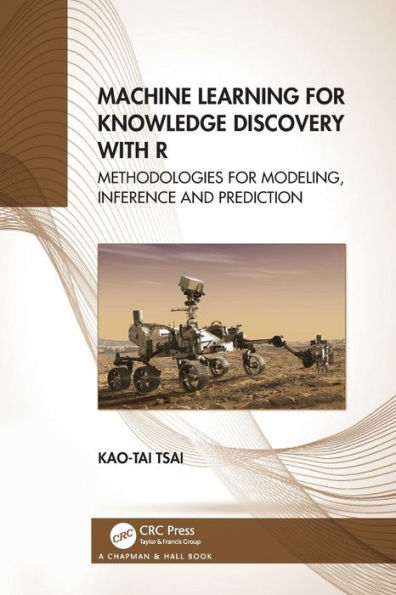 Machine Learning for Knowledge Discovery with R: Methodologies Modeling, Inference and Prediction