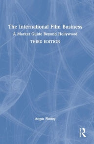 Title: The International Film Business: A Market Guide Beyond Hollywood, Author: Angus Finney