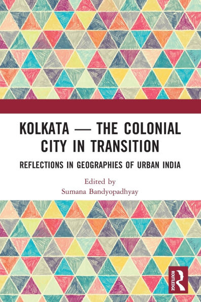 Kolkata - The Colonial City in Transition: Reflections in Geographies of Urban India