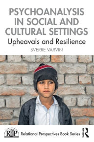 Title: Psychoanalysis in Social and Cultural Settings: Upheavals and Resilience, Author: Sverre Varvin