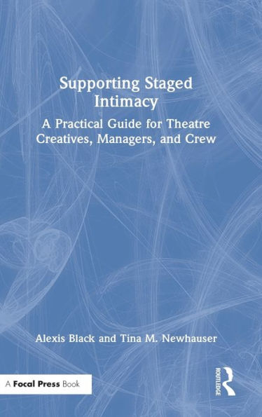 Supporting Staged Intimacy: A Practical Guide for Theatre Creatives, Managers, and Crew