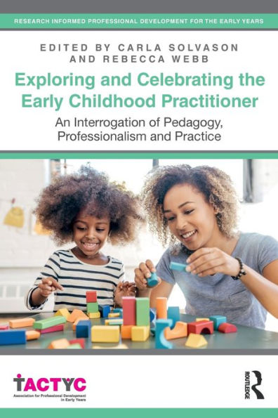 Exploring and Celebrating the Early Childhood Practitioner: An Interrogation of Pedagogy, Professionalism Practice
