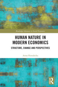 Title: Human Nature in Modern Economics: Structure, Change and Perspectives, Author: Anna Horodecka