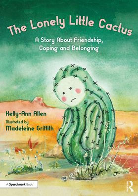 The Lonely Little Cactus: A Story About Friendship, Coping and Belonging