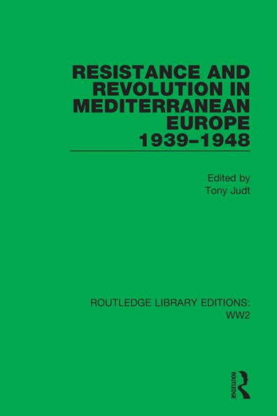 Resistance and Revolution Mediterranean Europe 1939-1948