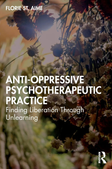 Anti-Oppressive Psychotherapeutic Practice: Finding Liberation Through Unlearning