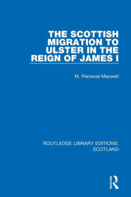 Title: The Scottish Migration to Ulster in the Reign of James I, Author: M Perceval-Maxwell