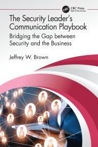 Title: The Security Leader's Communication Playbook: Bridging the Gap between Security and the Business, Author: Jeffrey W. Brown