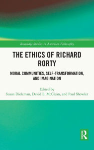 Title: The Ethics of Richard Rorty: Moral Communities, Self-Transformation, and Imagination, Author: Susan Dieleman