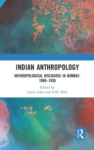 Title: Indian Anthropology: Anthropological Discourse in Bombay, 1886-1936, Author: Lancy Lobo