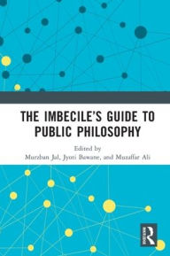 Title: The Imbecile's Guide to Public Philosophy, Author: Murzban Jal