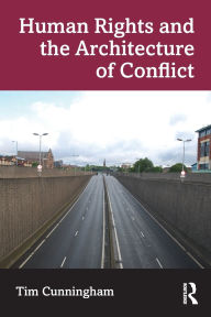 Title: Human Rights and the Architecture of Conflict, Author: Tim Cunningham