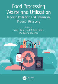 Title: Food Processing Waste and Utilization: Tackling Pollution and Enhancing Product Recovery, Author: Sanju Bala Dhull