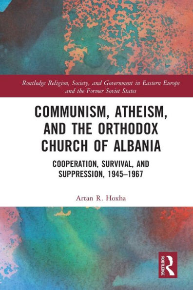 Communism, Atheism and the Orthodox Church of Albania: Cooperation, Survival Suppression, 1945-1967