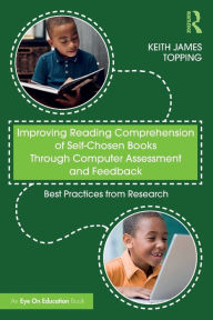 Title: Improving Reading Comprehension of Self-Chosen Books Through Computer Assessment and Feedback: Best Practices from Research, Author: Keith James Topping