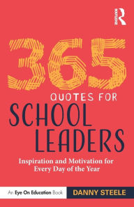 Title: 365 Quotes for School Leaders: Inspiration and Motivation for Every Day of the Year, Author: Danny Steele