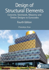 Title: Design of Structural Elements: Concrete, Steelwork, Masonry and Timber Designs to Eurocodes, Author: Chanakya Arya