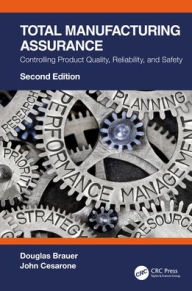 Title: Total Manufacturing Assurance: Controlling Product Quality, Reliability, and Safety, Author: Douglas Brauer