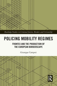 Title: Policing Mobility Regimes: Frontex and the Production of the European Borderscape, Author: Giuseppe Campesi