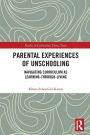 Parental Experiences of Unschooling: Navigating Curriculum as Learning-through-Living