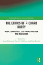 The Ethics of Richard Rorty: Moral Communities, Self-Transformation, and Imagination