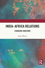 Title: India-Africa Relations: Changing Horizons, Author: Rajiv Bhatia