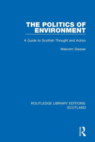 Title: The Politics of Environment: A Guide to Scottish Thought and Action, Author: Malcolm Slesser