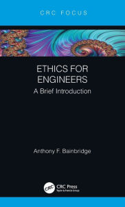 Title: Ethics for Engineers: A Brief Introduction, Author: Anthony F. Bainbridge