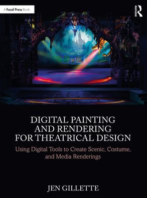 Digital Painting and Rendering for Theatrical Design: Using Tools to Create Scenic, Costume, Media Renderings