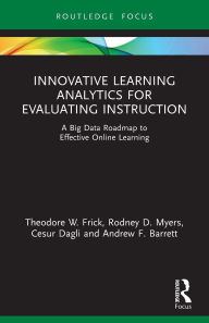 Title: Innovative Learning Analytics for Evaluating Instruction: A Big Data Roadmap to Effective Online Learning, Author: Theodore W. Frick