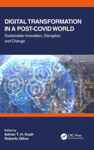 Title: Digital Transformation in a Post-Covid World: Sustainable Innovation, Disruption, and Change, Author: Adrian T. H. Kuah