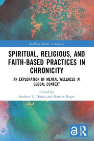 Title: Spiritual, Religious, and Faith-Based Practices in Chronicity: An Exploration of Mental Wellness in Global Context, Author: Andrew R. Hatala