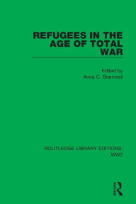 Title: Refugees in the Age of Total War, Author: Anna C. Bramwell