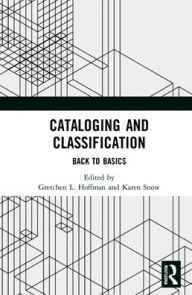 Title: Cataloging and Classification: Back to Basics, Author: Gretchen L. Hoffman