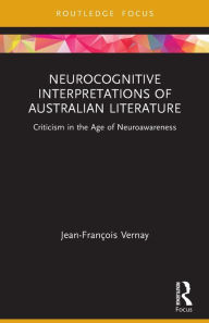 Title: Neurocognitive Interpretations of Australian Literature: Criticism in the Age of Neuroawareness, Author: Jean-François Vernay