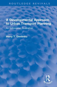 Title: A Developmental Approach to Urban Transport Planning: An Indonesian Illustration, Author: Harry T. Dimitriou