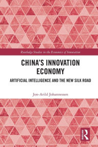 Title: China's Innovation Economy: Artificial Intelligence and the New Silk Road, Author: Jon-Arild Johannessen