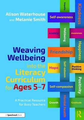 Weaving Wellbeing into the Literacy Curriculum for Ages 5-7: A Practical Resource Busy Teachers