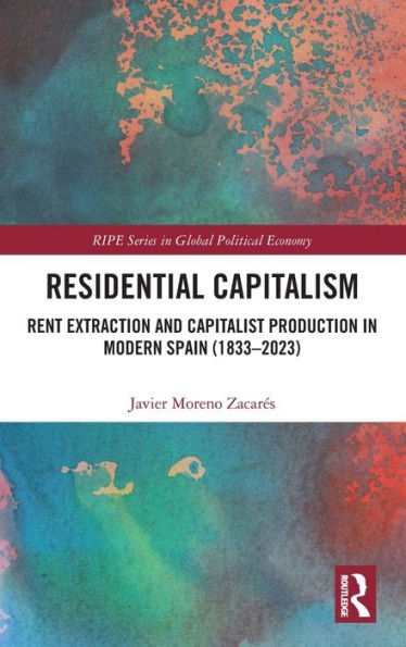 Residential Capitalism: Rent Extraction and Capitalist Production Modern Spain (1833-2023)