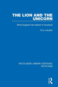 Title: The Lion and the Unicorn: What England Has Meant to Scotland, Author: Eric Linklater