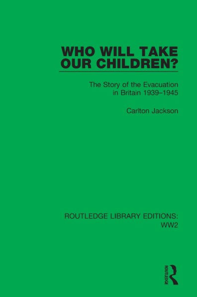 Who Will Take Our Children?: the Story of Evacuation Britain 1939-1945