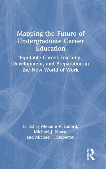 Mapping the Future of Undergraduate Career Education: Equitable Career Learning, Development, and Preparation in the New World of Work