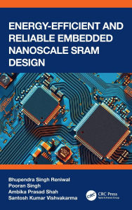 Title: Energy Efficient and Reliable Embedded Nanoscale SRAM Design, Author: Bhupendra Singh Reniwal