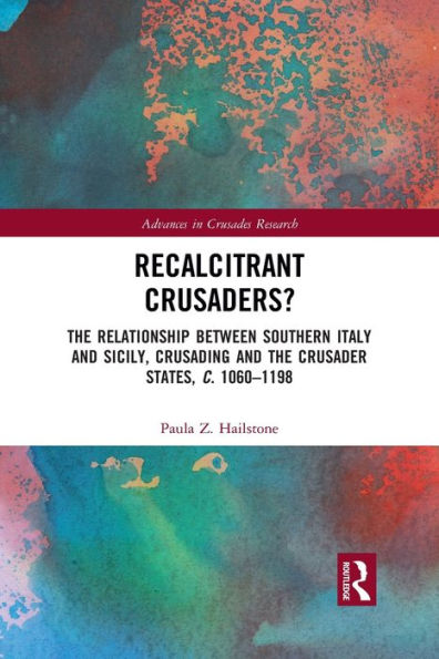 Recalcitrant Crusaders?: The Relationship Between Southern Italy and Sicily, Crusading and the Crusader States, c. 1060-1198