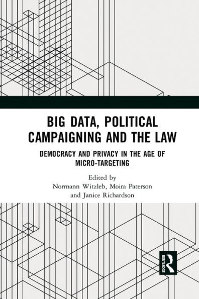 Big Data, Political Campaigning and the Law: Democracy Privacy Age of Micro-Targeting