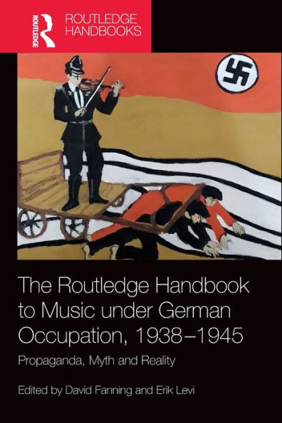 The Routledge Handbook to Music under German Occupation, 1938-1945: Propaganda, Myth and Reality