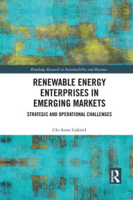 Title: Renewable Energy Enterprises in Emerging Markets: Strategic and Operational Challenges, Author: Cle-Anne Gabriel